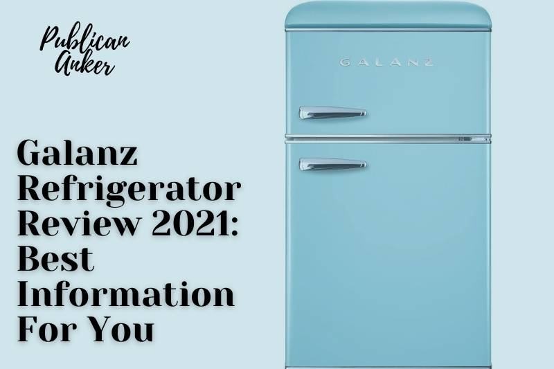 Galanz Refrigerator Review 2023: Best Information For You